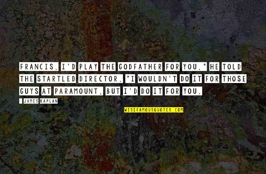 The Godfather 3 Quotes By James Kaplan: Francis, I'd play the Godfather for you," he