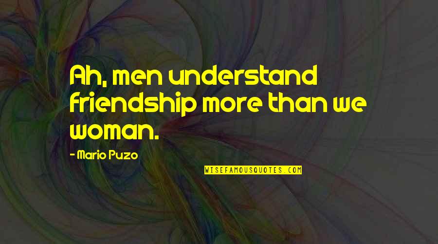The Godfather 3 Quotes By Mario Puzo: Ah, men understand friendship more than we woman. The Godfather 3 Quotes By Mario Puzo: Ah, men understand friendship more than we woman.