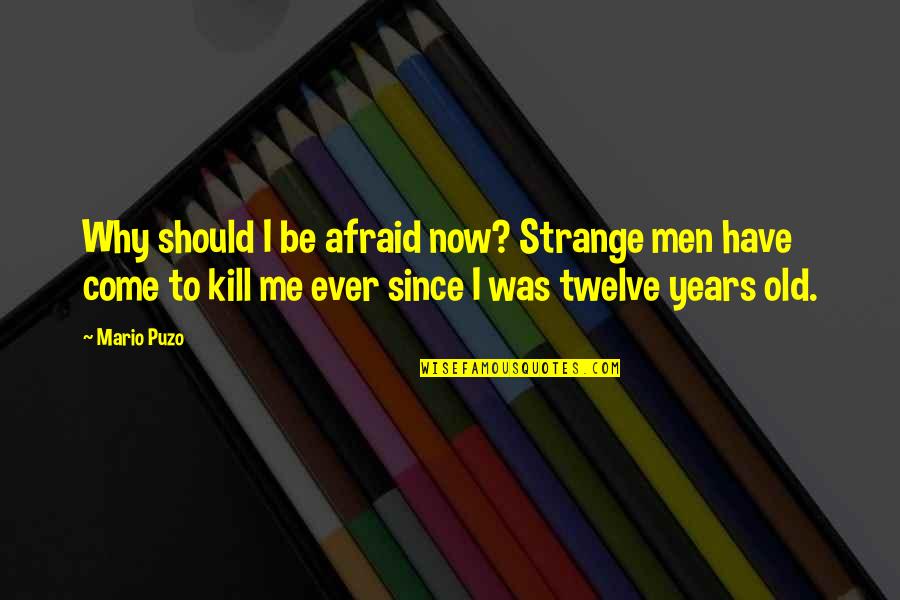 The Godfather 3 Quotes By Mario Puzo: Why should I be afraid now? Strange men The Godfather 3 Quotes By Mario Puzo: Why should I be afraid now? Strange men