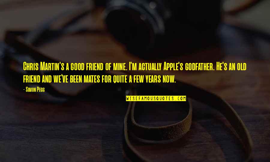The Godfather 3 Quotes By Simon Pegg: Chris Martin's a good friend of mine. I'm The Godfather 3 Quotes By Simon Pegg: Chris Martin's a good friend of mine. I'm