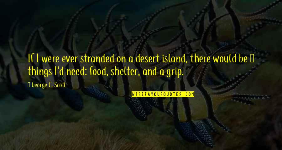 The Godfather Don Corleone Quotes By George C. Scott: If I were ever stranded on a desert The Godfather Don Corleone Quotes By George C. Scott: If I were ever stranded on a desert