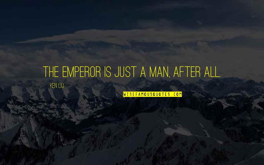 The Godfather Famous Quotes By Ken Liu: The emperor is just a man, after all.