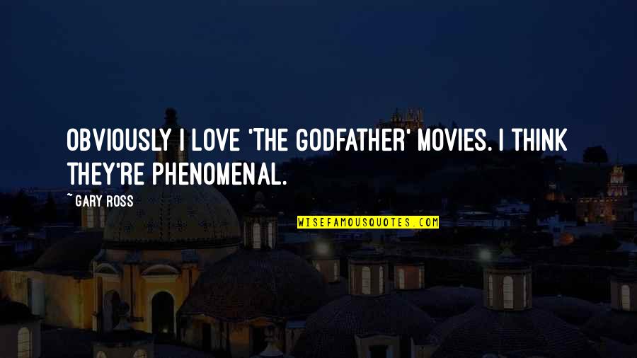 The Godfather Quotes By Gary Ross: Obviously I love 'The Godfather' movies. I think