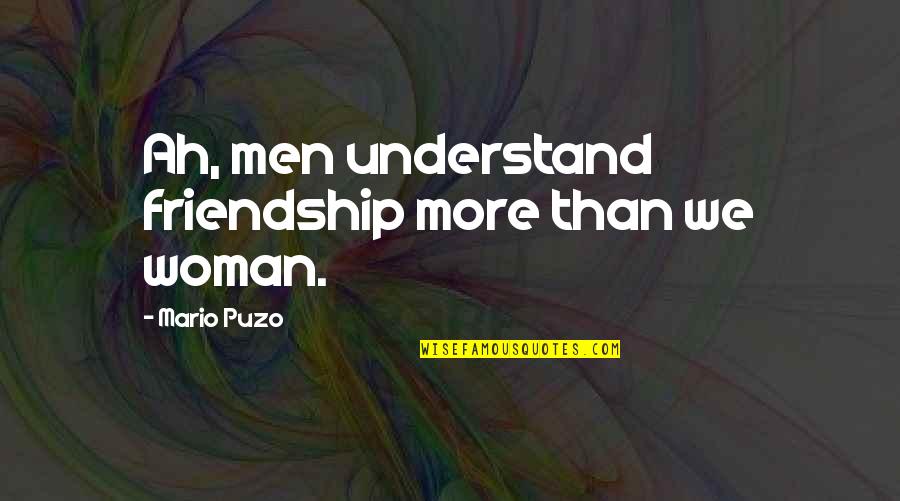 The Godfather Quotes By Mario Puzo: Ah, men understand friendship more than we woman.