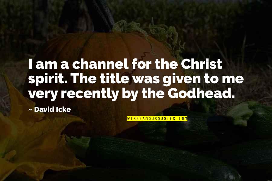 The Godhead Quotes By David Icke: I am a channel for the Christ spirit.