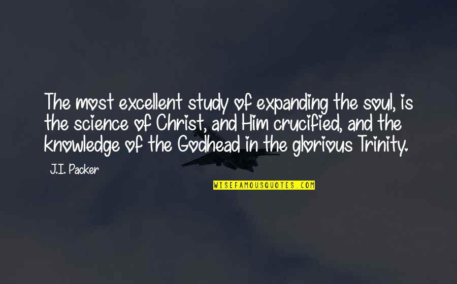 The Godhead Quotes By J.I. Packer: The most excellent study of expanding the soul,