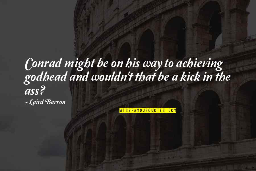 The Godhead Quotes By Laird Barron: Conrad might be on his way to achieving The Godhead Quotes By Laird Barron: Conrad might be on his way to achieving