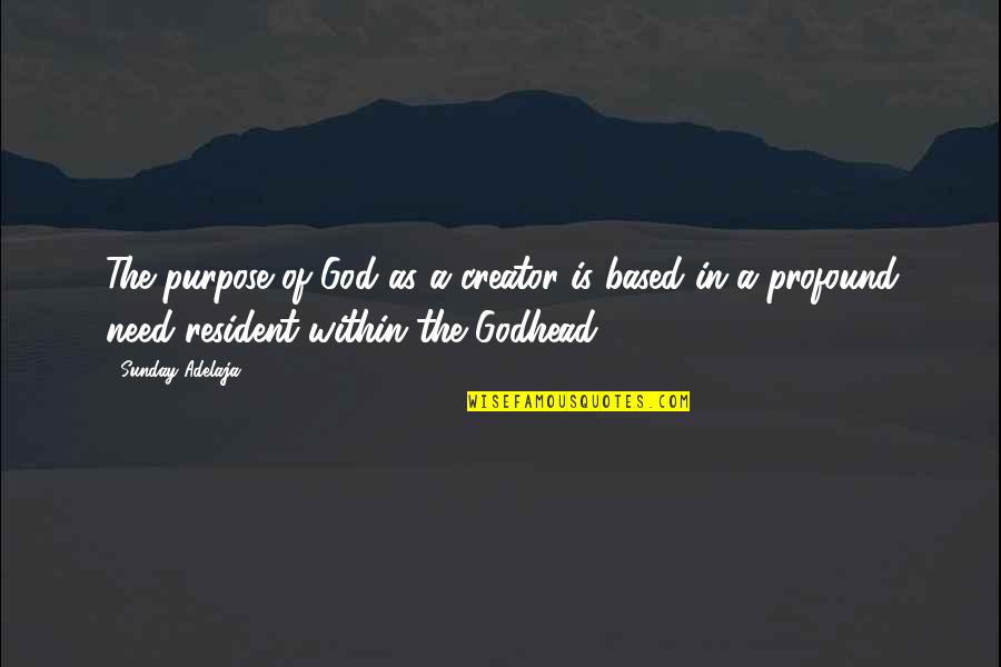 The Godhead Quotes By Sunday Adelaja: The purpose of God as a creator is The Godhead Quotes By Sunday Adelaja: The purpose of God as a creator is