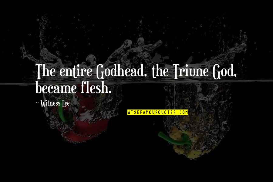 The Godhead Quotes By Witness Lee: The entire Godhead, the Triune God, became flesh. The Godhead Quotes By Witness Lee: The entire Godhead, the Triune God, became flesh.