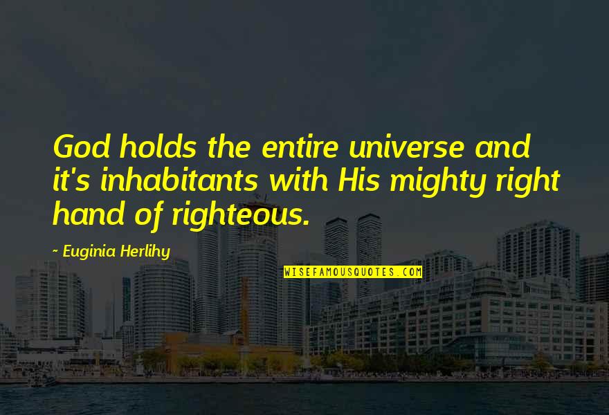 The Gods Hand Quotes By Euginia Herlihy: God holds the entire universe and it's inhabitants