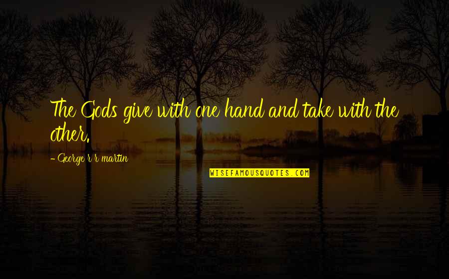 The Gods Hand Quotes By George R R Martin: The Gods give with one hand and take