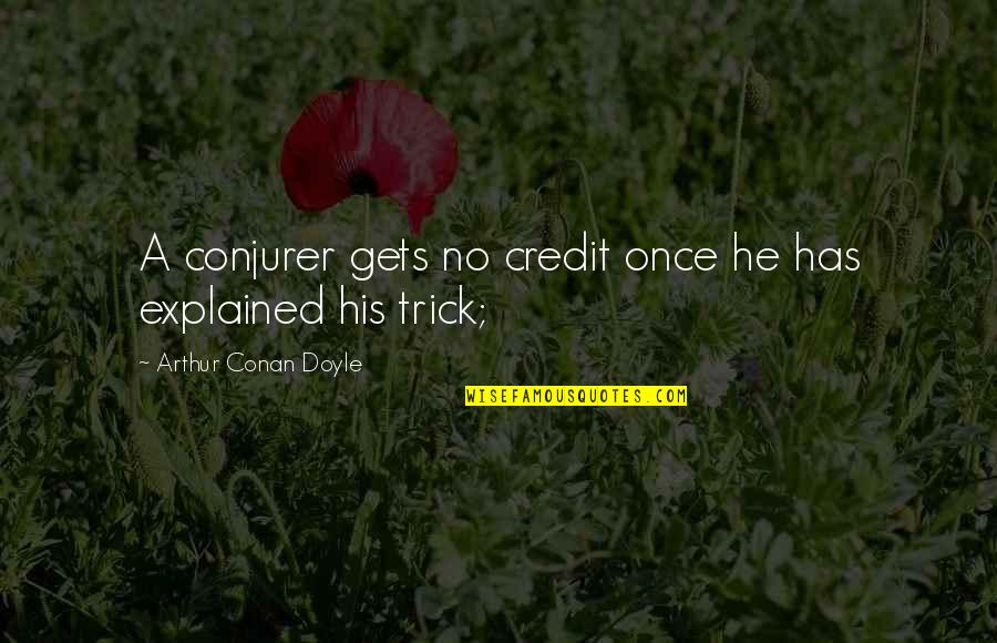 The Gods In The Odyssey Quotes By Arthur Conan Doyle: A conjurer gets no credit once he has
