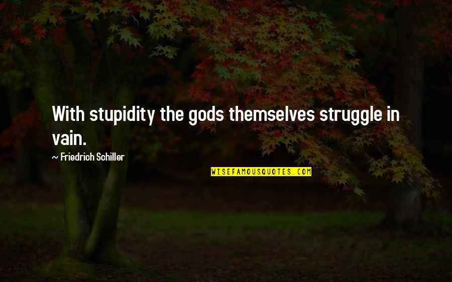 The Gods Themselves Quotes By Friedrich Schiller: With stupidity the gods themselves struggle in vain.