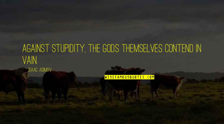 The Gods Themselves Quotes By Isaac Asimov: Against stupidity, the gods themselves contend in vain.