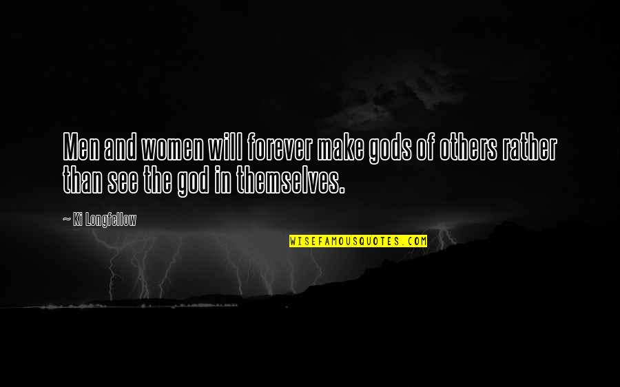 The Gods Themselves Quotes By Ki Longfellow: Men and women will forever make gods of