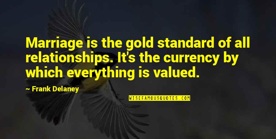 The Gold Standard Quotes By Frank Delaney: Marriage is the gold standard of all relationships.