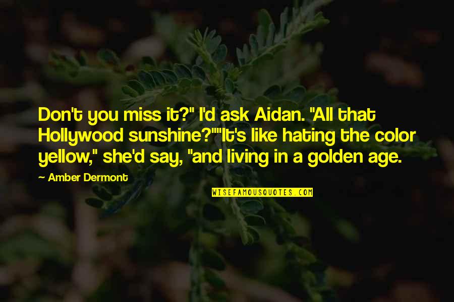 The Golden Age Of Hollywood Quotes By Amber Dermont: Don't you miss it?" I'd ask Aidan. "All The Golden Age Of Hollywood Quotes By Amber Dermont: Don't you miss it?" I'd ask Aidan. "All