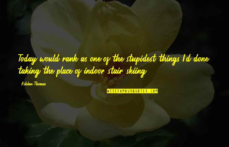 The Golden Age Of Hollywood Quotes By Ashlan Thomas: Today would rank as one of the stupidest The Golden Age Of Hollywood Quotes By Ashlan Thomas: Today would rank as one of the stupidest