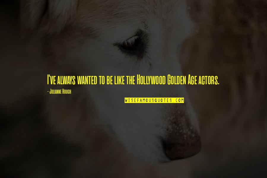 The Golden Age Of Hollywood Quotes By Julianne Hough: I've always wanted to be like the Hollywood The Golden Age Of Hollywood Quotes By Julianne Hough: I've always wanted to be like the Hollywood