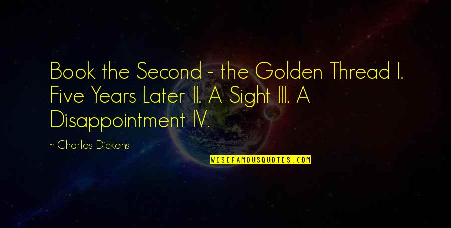 The Golden Quotes By Charles Dickens: Book the Second - the Golden Thread I. The Golden Quotes By Charles Dickens: Book the Second - the Golden Thread I.