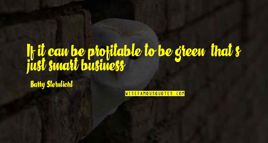 The Golden Rule In To Kill A Mockingbird Quotes By Barry Sternlicht: If it can be profitable to be green, The Golden Rule In To Kill A Mockingbird Quotes By Barry Sternlicht: If it can be profitable to be green,