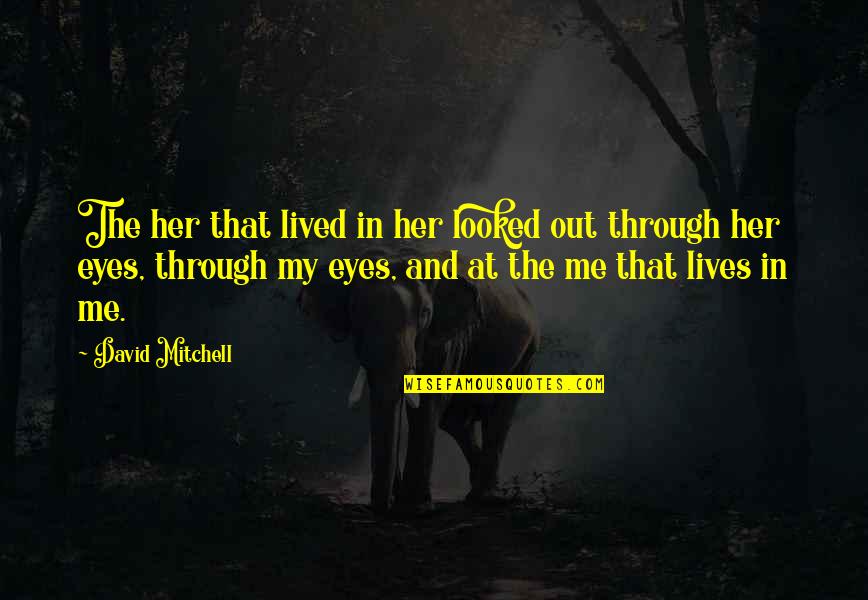 The Golden Rule In To Kill A Mockingbird Quotes By David Mitchell: The her that lived in her looked out The Golden Rule In To Kill A Mockingbird Quotes By David Mitchell: The her that lived in her looked out