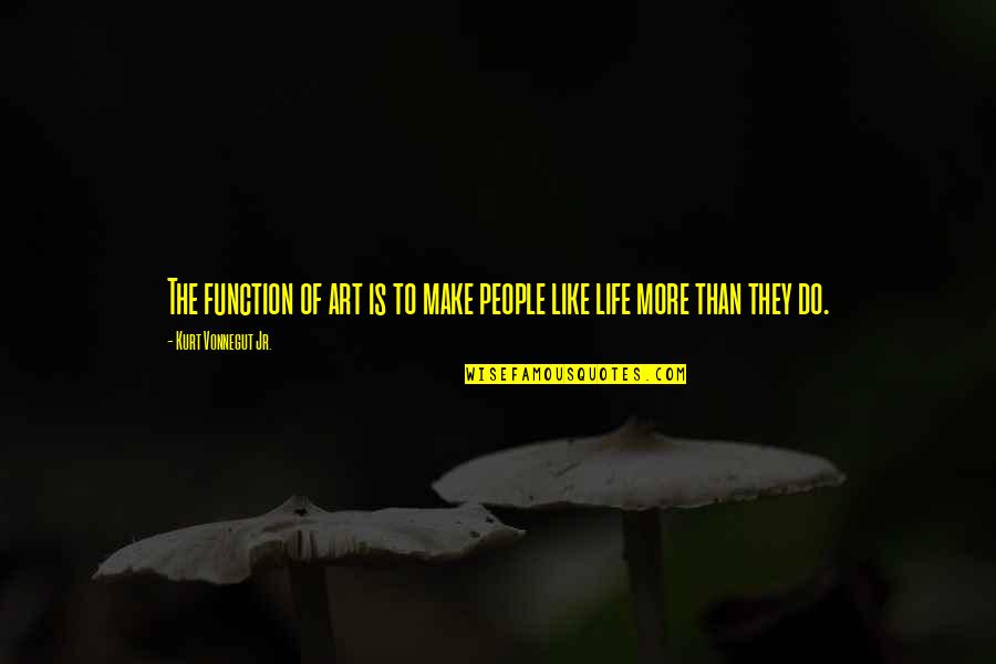 The Golden Temple Quotes By Kurt Vonnegut Jr.: The function of art is to make people