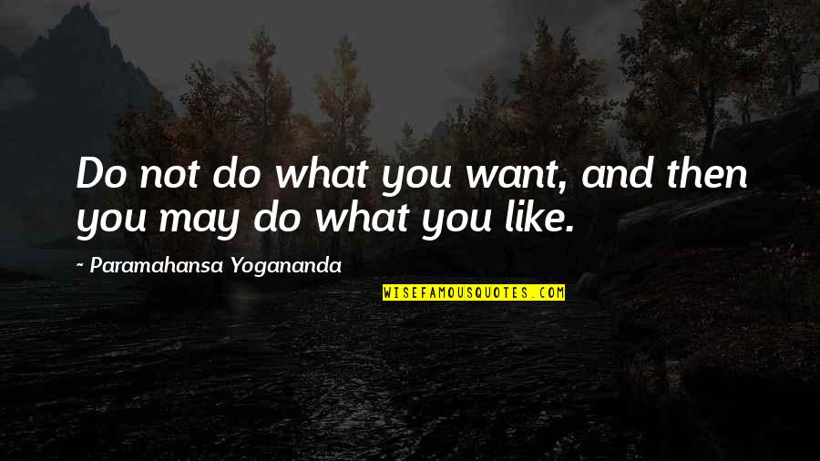 The Goldfinch Quotes By Paramahansa Yogananda: Do not do what you want, and then