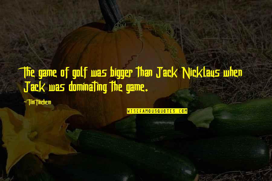 The Golf Game Quotes By Tim Finchem: The game of golf was bigger than Jack