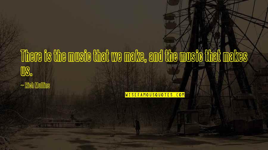 The Gong Doc Quotes By Rich Mullins: There is the music that we make, and