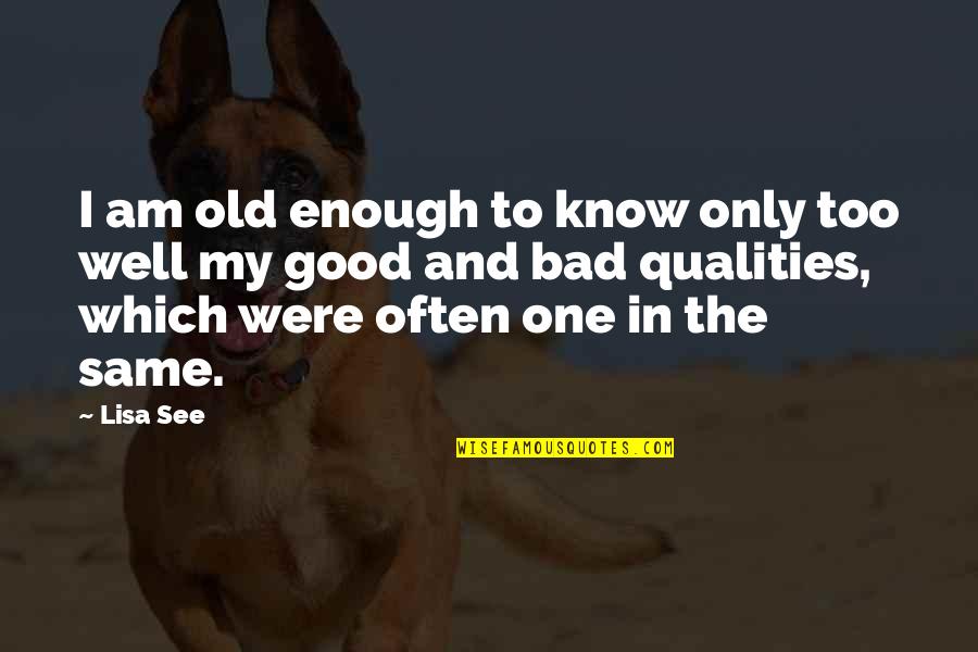 The Good And Bad In Life Quotes By Lisa See: I am old enough to know only too The Good And Bad In Life Quotes By Lisa See: I am old enough to know only too