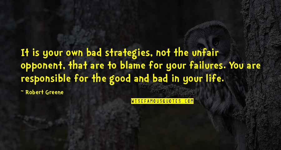 The Good And Bad In Life Quotes By Robert Greene: It is your own bad strategies, not the The Good And Bad In Life Quotes By Robert Greene: It is your own bad strategies, not the