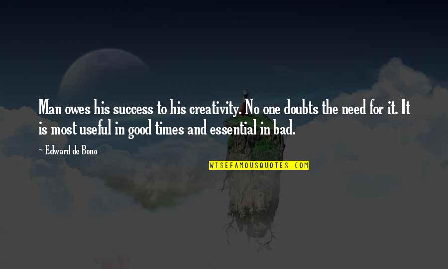 The Good And Bad Times Quotes By Edward De Bono: Man owes his success to his creativity. No