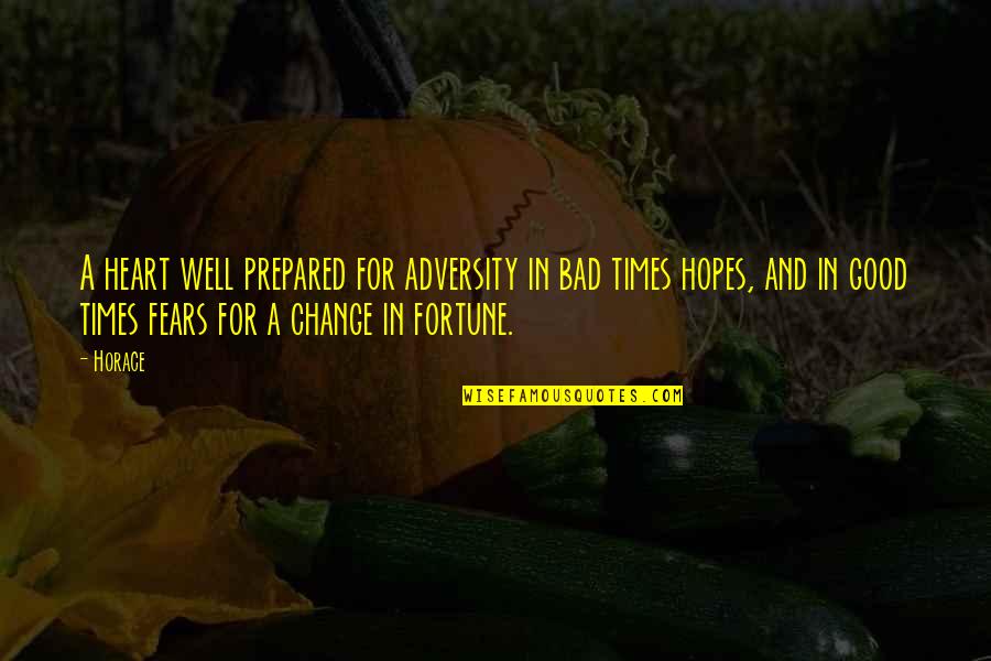 The Good And Bad Times Quotes By Horace: A heart well prepared for adversity in bad