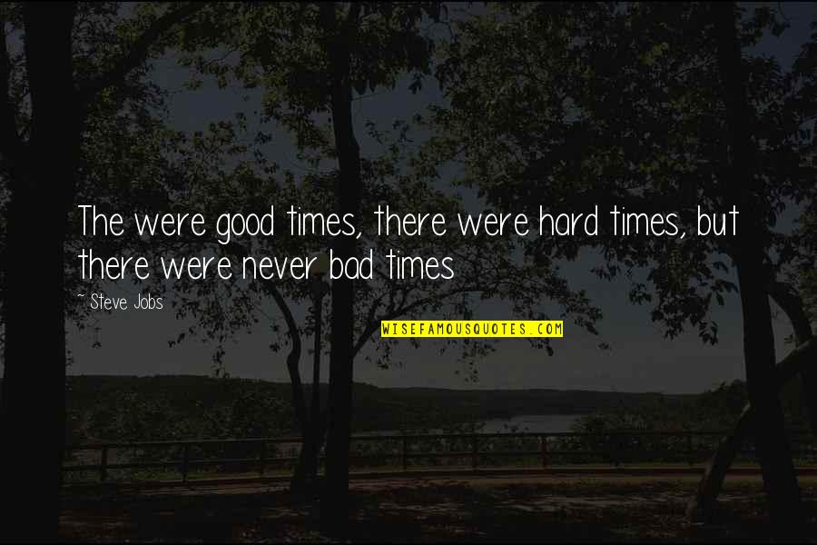 The Good And Bad Times Quotes By Steve Jobs: The were good times, there were hard times,