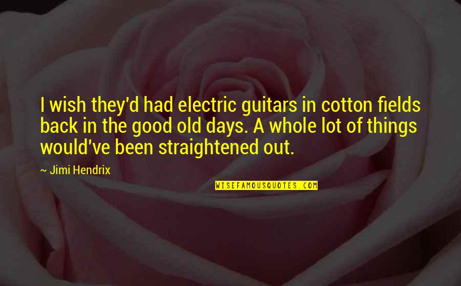 The Good Days Quotes By Jimi Hendrix: I wish they'd had electric guitars in cotton