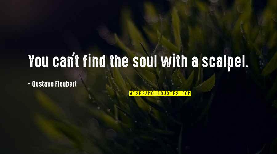 The Good Dying Young Quotes By Gustave Flaubert: You can't find the soul with a scalpel.