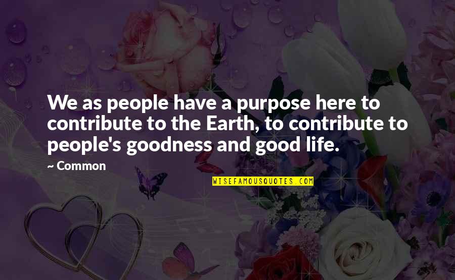 The Good Earth Quotes By Common: We as people have a purpose here to
