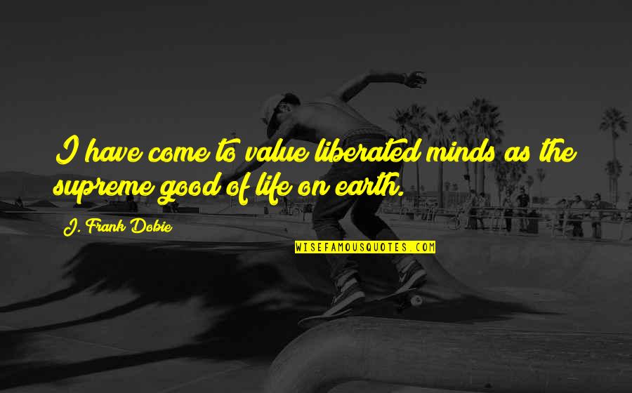 The Good Earth Quotes By J. Frank Dobie: I have come to value liberated minds as