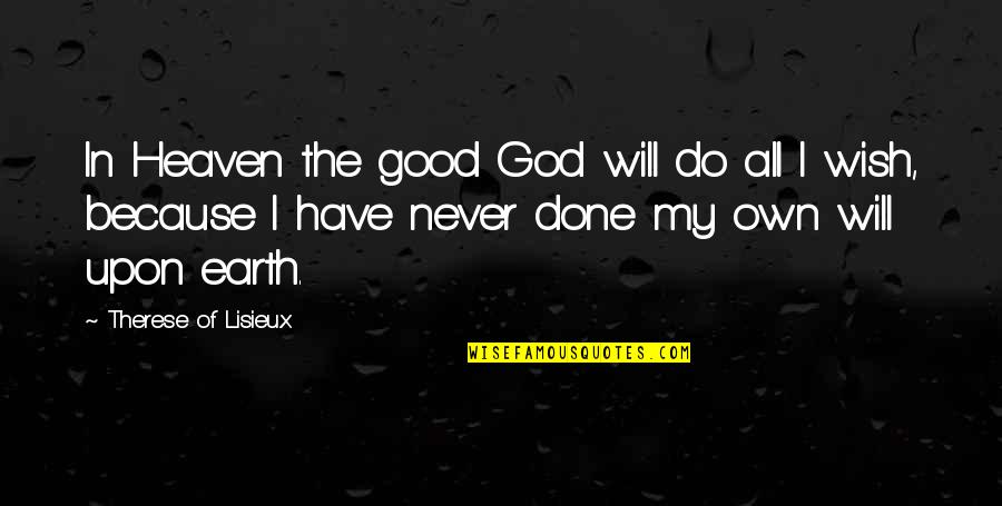 The Good Earth Quotes By Therese Of Lisieux: In Heaven the good God will do all