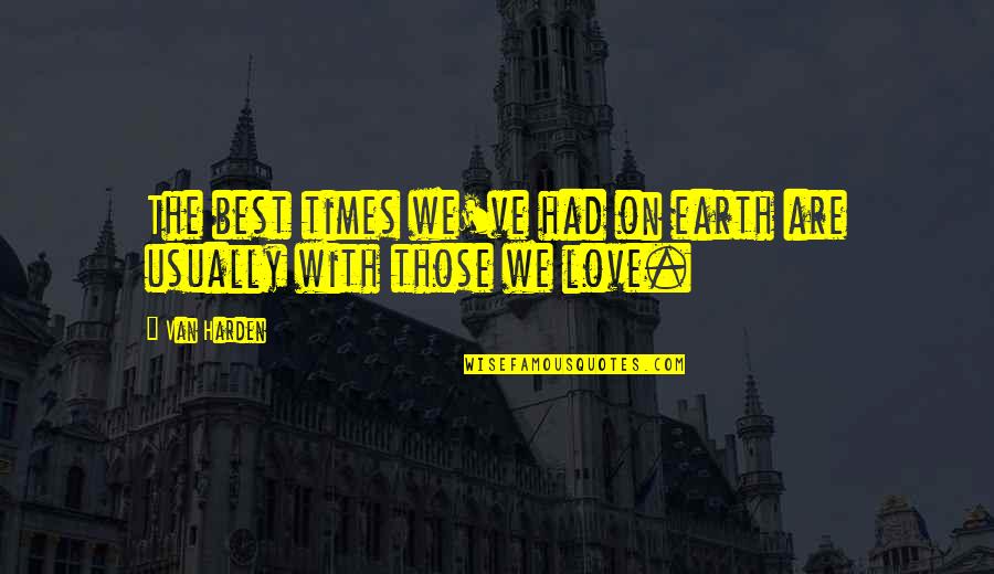 The Good Earth Quotes By Van Harden: The best times we've had on earth are