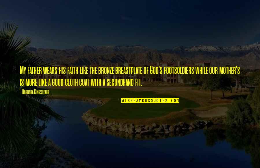 The Good Father Quotes By Barbara Kingsolver: My father wears his faith like the bronze The Good Father Quotes By Barbara Kingsolver: My father wears his faith like the bronze