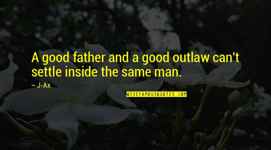 The Good Father Quotes By J-Ax: A good father and a good outlaw can't