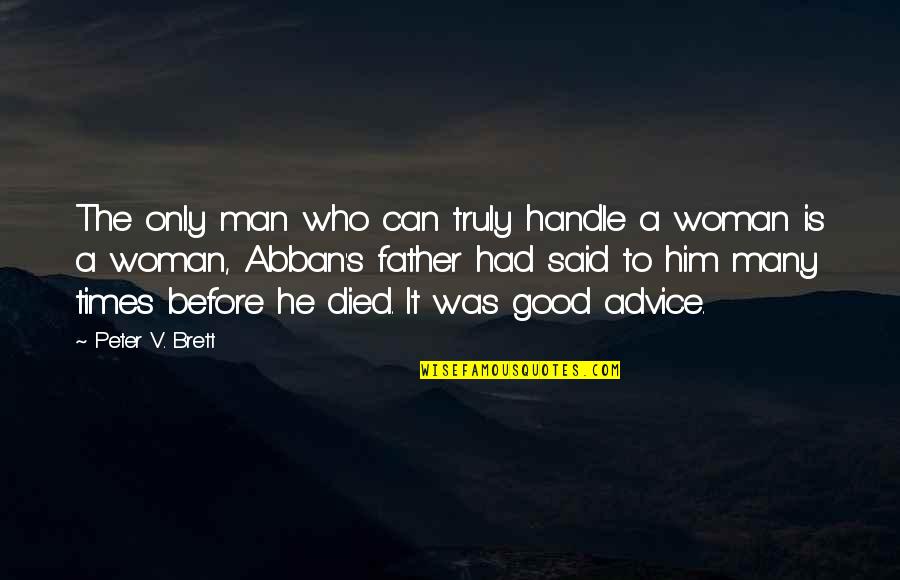 The Good Father Quotes By Peter V. Brett: The only man who can truly handle a