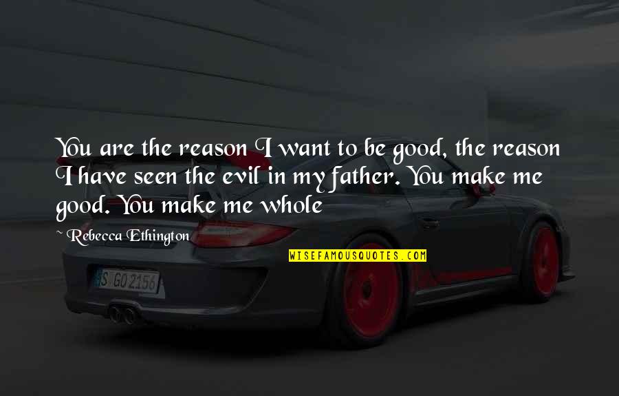 The Good Father Quotes By Rebecca Ethington: You are the reason I want to be