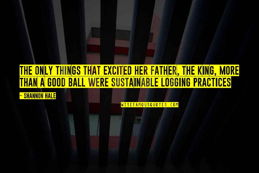 The Good Father Quotes By Shannon Hale: The only things that excited her father, the