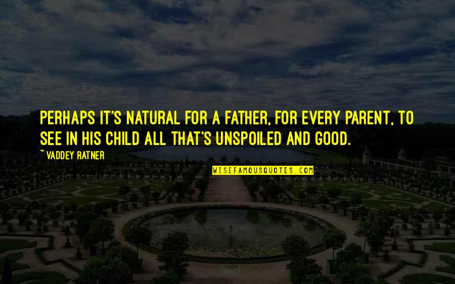 The Good Father Quotes By Vaddey Ratner: Perhaps it's natural for a father, for every