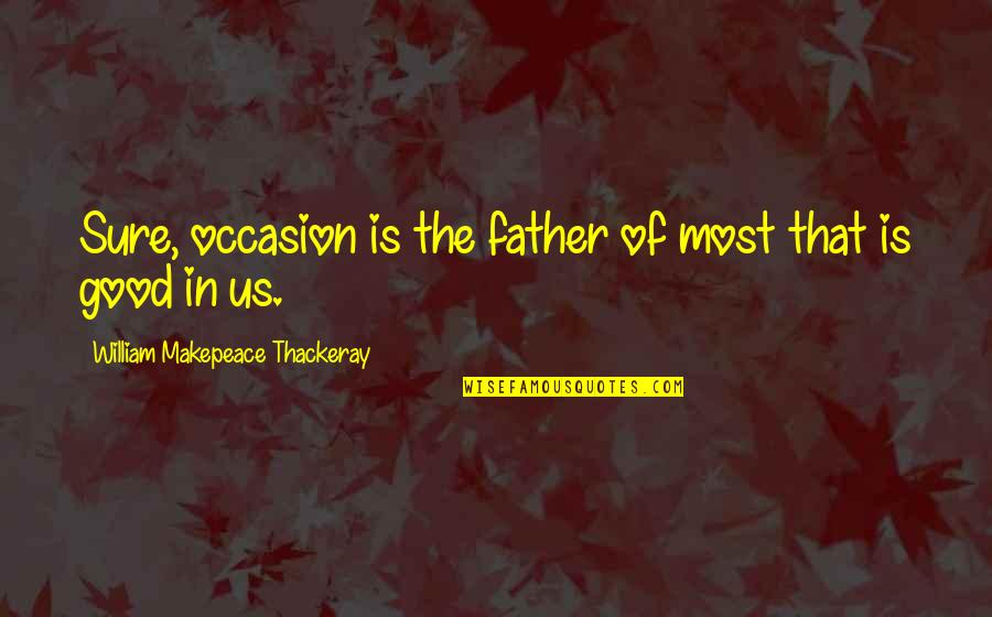 The Good Father Quotes By William Makepeace Thackeray: Sure, occasion is the father of most that