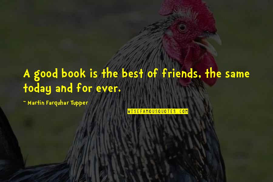 The Good Friends Quotes By Martin Farquhar Tupper: A good book is the best of friends,