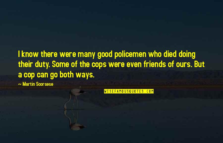The Good Friends Quotes By Martin Scorsese: I know there were many good policemen who